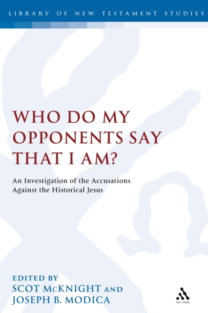 Who Do My Opponents Say That I Am? : An Investigation of the Accusations Against the Historical Jesus, PDF eBook