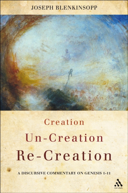 Creation, Un-creation, Re-creation : A Discursive Commentary on Genesis 1-11, PDF eBook