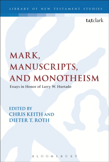 Mark, Manuscripts, and Monotheism : Essays in Honor of Larry W. Hurtado, PDF eBook