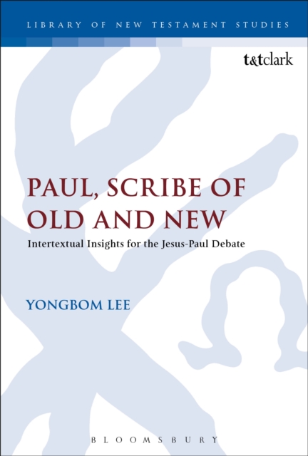 Paul, Scribe of Old and New : Intertextual Insights for the Jesus-Paul Debate, PDF eBook