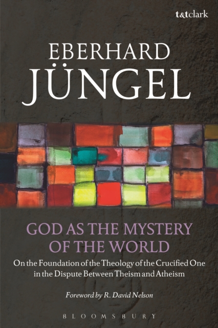 God as the Mystery of the World : On the Foundation of the Theology of the Crucified One in the Dispute Between Theism and Atheism, PDF eBook
