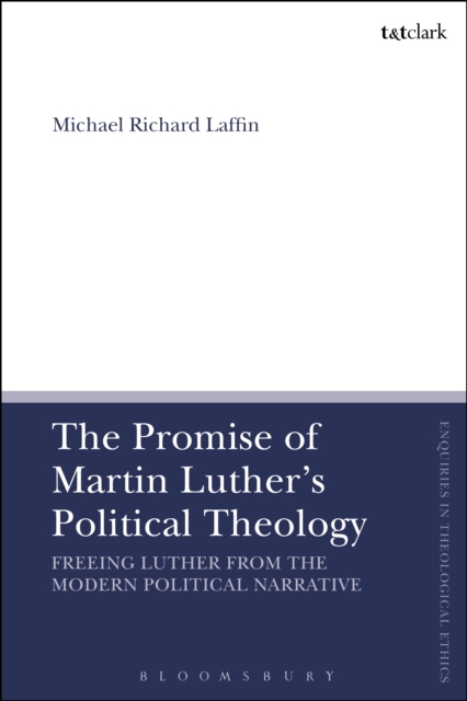 The Promise of Martin Luther's Political Theology : Freeing Luther from the Modern Political Narrative, EPUB eBook