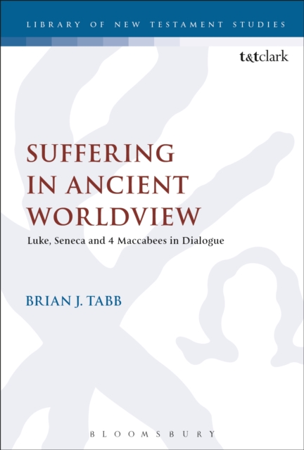 Suffering in Ancient Worldview : Luke, Seneca and 4 Maccabees in Dialogue, PDF eBook