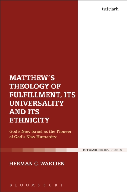 Matthew's Theology of Fulfillment, Its Universality and Its Ethnicity : God’S New Israel as the Pioneer of God’s New Humanity, PDF eBook