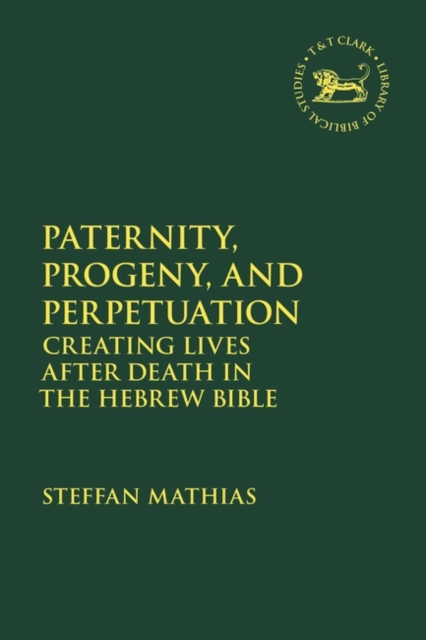 Paternity, Progeny, and Perpetuation : Creating Lives After Death in the Hebrew Bible, PDF eBook
