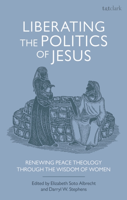 Liberating the Politics of Jesus : Renewing Peace Theology through the Wisdom of Women, Paperback / softback Book