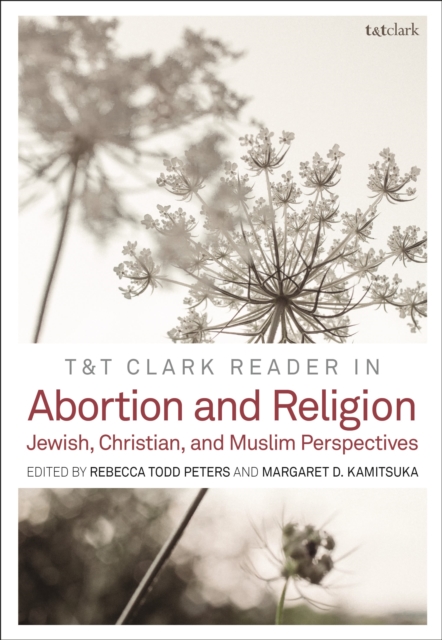 T&T Clark Reader in Abortion and Religion : Jewish, Christian, and Muslim Perspectives, Paperback / softback Book