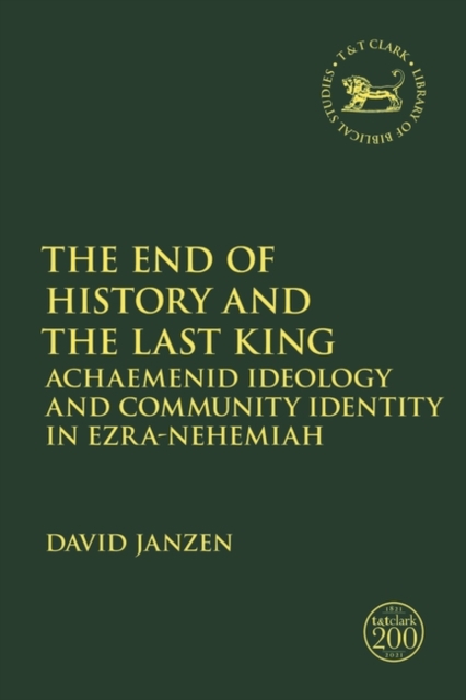 The End of History and the Last King : Achaemenid Ideology and Community Identity in Ezra-Nehemiah, PDF eBook