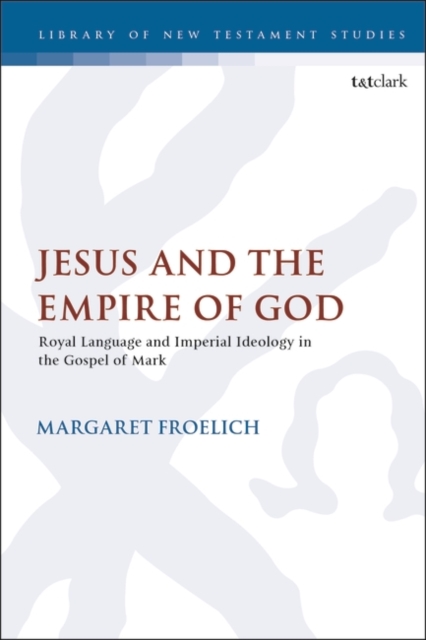Jesus and the Empire of God : Royal Language and Imperial Ideology in the Gospel of Mark, EPUB eBook