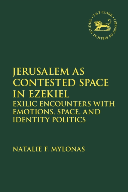 Jerusalem as Contested Space in Ezekiel : Exilic Encounters with Emotions, Space, and Identity Politics, PDF eBook