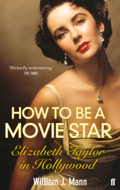 How to Be a Movie Star : Elizabeth Taylor in Hollywood 1941-1981, Paperback / softback Book