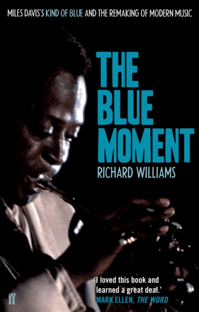 The Blue Moment : Miles Davis's Kind of Blue and the Remaking of Modern Music, Paperback / softback Book