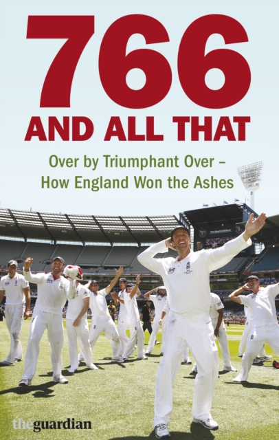 766 and All That : Over by Triumphant Over - How England Won the Ashes, EPUB eBook