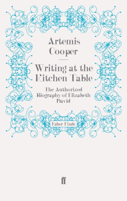 Writing at the Kitchen Table : The Authorized Biography of Elizabeth David, EPUB eBook
