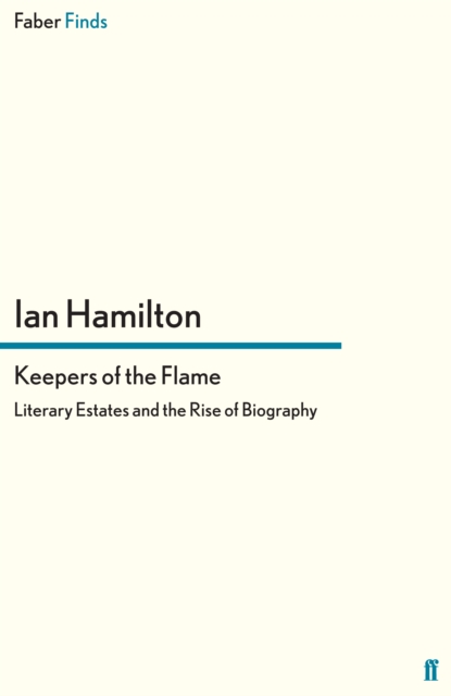 Keepers of the Flame : Literary Estates and the Rise of Biography, EPUB eBook