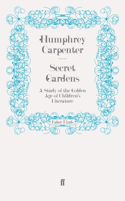 Secret Gardens : A Study of the Golden Age of Children's Literature, EPUB eBook