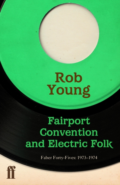 Fairport Convention and Electric Folk : Faber Forty-Fives: 1967–1970, EPUB eBook