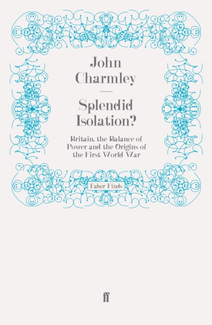 Splendid Isolation? : Britain, the Balance of Power and the Origins of the First World War, EPUB eBook