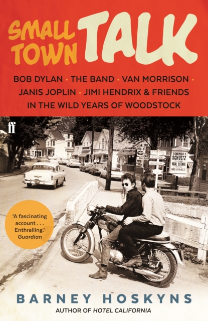 Small Town Talk : Bob Dylan, The Band, Van Morrison, Janis Joplin, Jimi Hendrix & Friends in the Wild Years of Woodstock, Paperback / softback Book