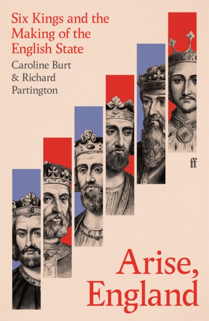 Arise, England : Six Kings and the Making of the English State, Hardback Book