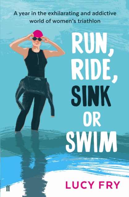 Run, Ride, Sink or Swim : A year in the exhilarating and addictive world of women's triathlon, Paperback / softback Book