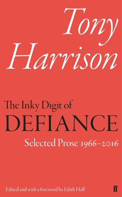 The Inky Digit of Defiance : Tony Harrison: Selected Prose 1966–2016, EPUB eBook
