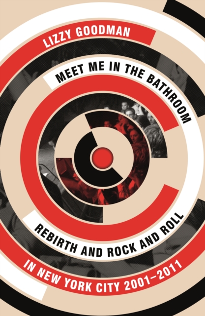 Meet Me in the Bathroom : Rebirth and Rock and Roll in New York City 2001-2011, Paperback / softback Book
