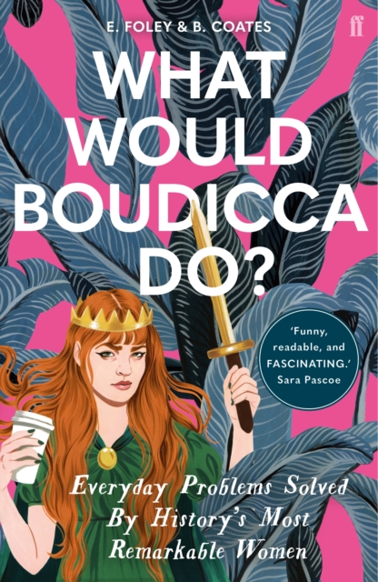 What Would Boudicca Do? : Everyday Problems Solved by History's Most Remarkable Women, Paperback / softback Book