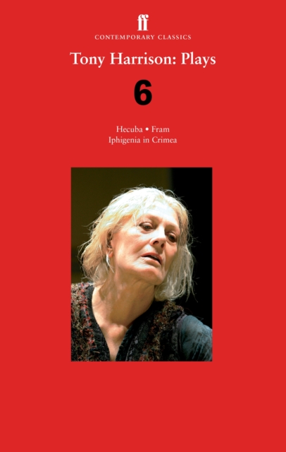 Tony Harrison Plays 6 : Hecuba; Fram; Iphigenia in Crimea, Paperback / softback Book
