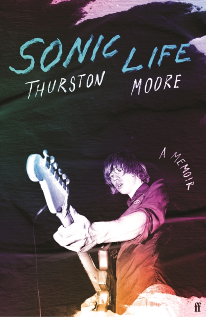 Sonic Life : The new memoir from the Sonic Youth founding member, Hardback Book