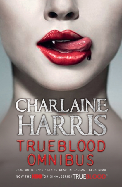 True Blood Omnibus : Dead Until Dark, Living Dead in Dallas, Club Dead, EPUB eBook