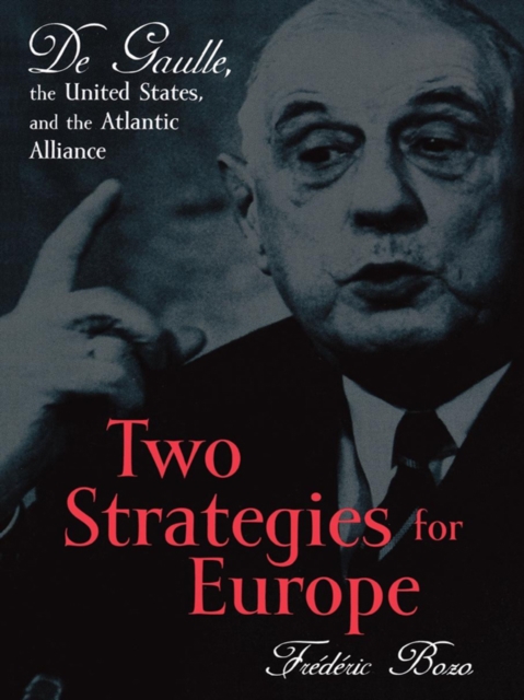 Two Strategies for Europe : De Gaulle, the United States, and the Atlantic Alliance, EPUB eBook