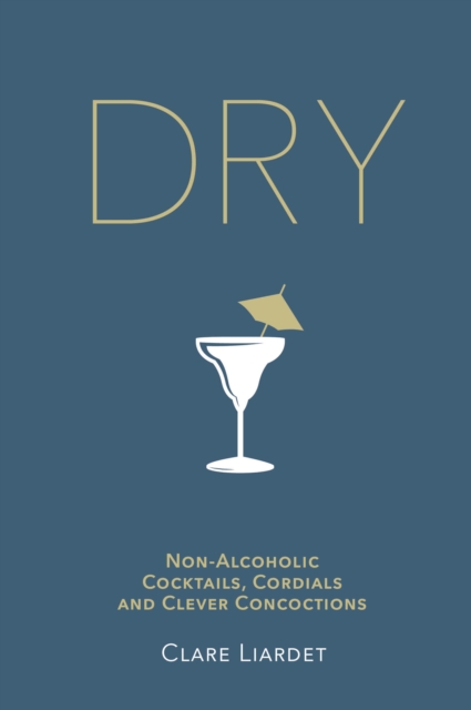 Dry : Non-Alcoholic Cocktails, Cordials and Clever Concoctions, Hardback Book