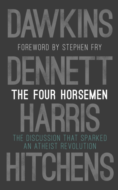 The Four Horsemen : The Discussion that Sparked an Atheist Revolution  Foreword by Stephen Fry, Hardback Book