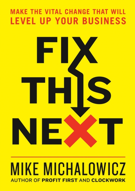 Fix This Next : Make the Vital Change That Will Level Up Your Business, Hardback Book