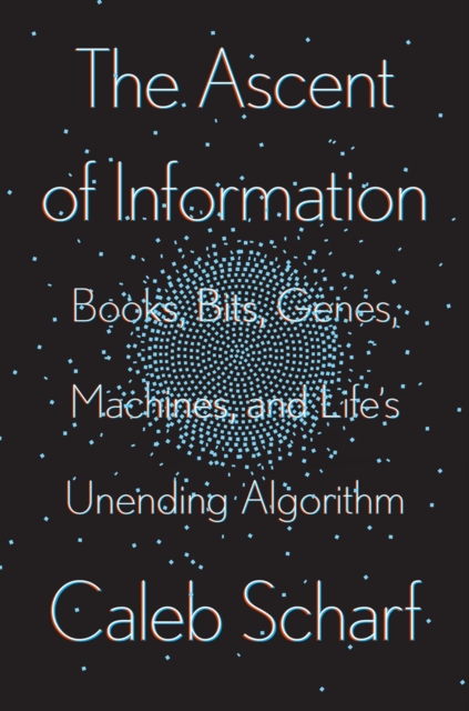The Ascent Of Information : Books, Bits, Genes, Machines, and Life's Unending Algorithm, Hardback Book