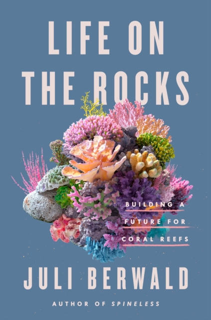 Life On The Rocks : Building a Future for Coral Reefs, Hardback Book