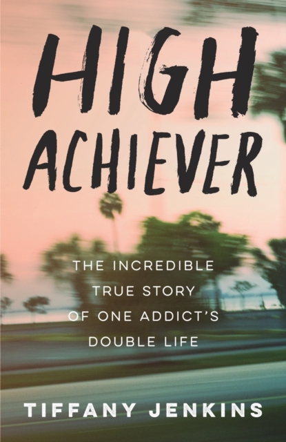 High Achiever : The Incredible True Story of One Addict's Double Life, Paperback / softback Book