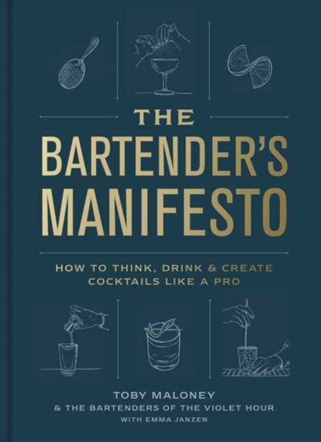 The Bartender's Manifesto : How to Think, Drink, and Create Cocktails Like a Pro, Hardback Book