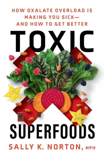 Toxic Superfoods : The Hidden Toxin in 'Superfoods' That's Making You Sick--and How to Feel Better, Paperback / softback Book