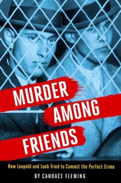 Murder Among Friends : How Leopold and Loeb Tried to Commit the Perfect Crime, Hardback Book