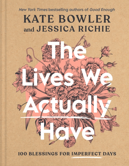 The Lives We Actually Have : 100 Blessings for Imperfect Days, Hardback Book