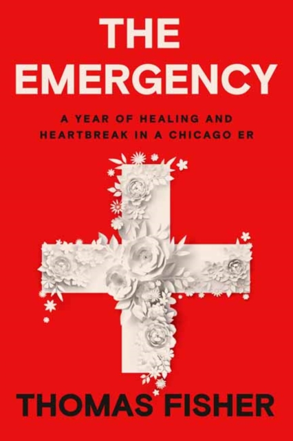 The Emergency : A Year of Healing and Heartbreak in a Chicago ER, Hardback Book