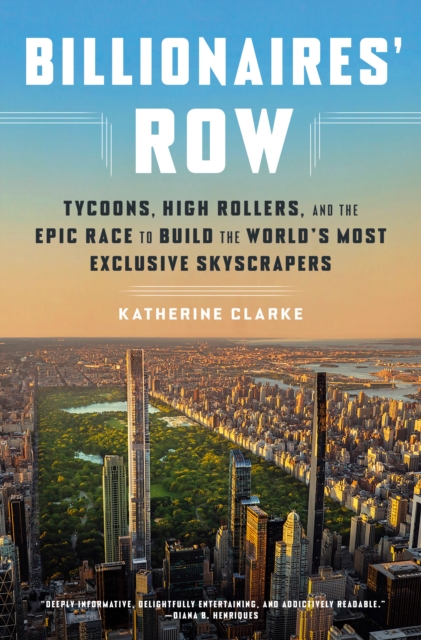 Billionaires' Row : Tycoons, High Rollers, and the Epic Race to Build the World's Most Exclusive Skyscrapers, Hardback Book