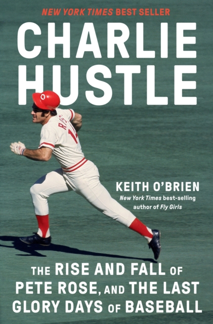 Charlie Hustle : The Rise and Fall of Pete Rose, and the Last Glory Days of Baseball, Hardback Book