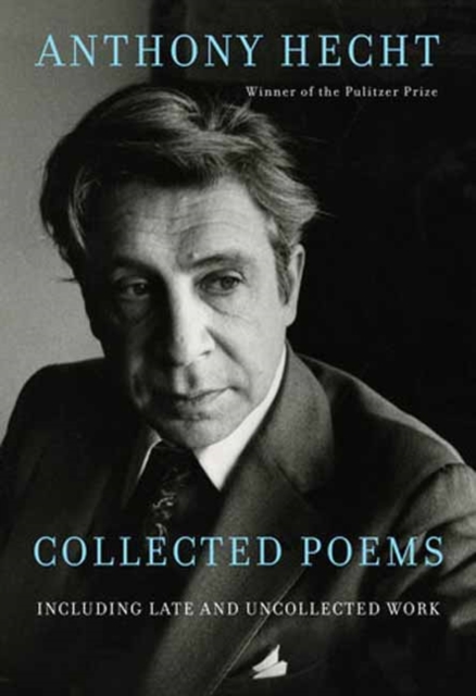 Collected Poems of Anthony Hecht : Including late and uncollected work, Hardback Book
