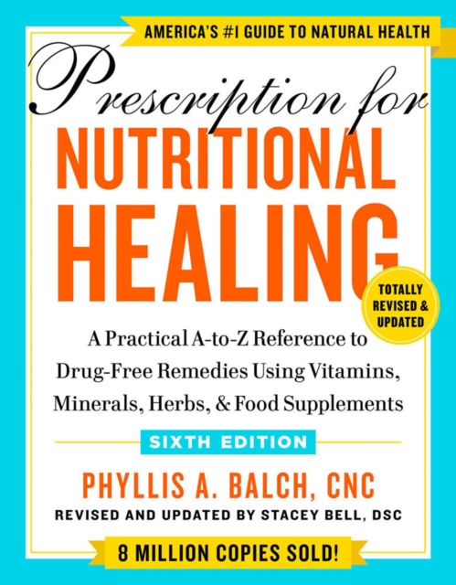 Prescription For Nutritional Healing, Sixth Edition : A Practical A-to-Z Reference to Drug-Free Remedies Using Vitamins, Minerals, Herbs, & Food Supplements, Paperback / softback Book