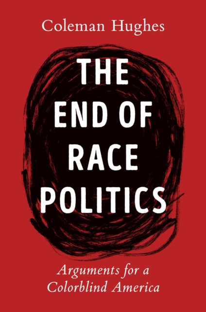 The End Of Race Politics : Arguments for a Colorblind America, Hardback Book
