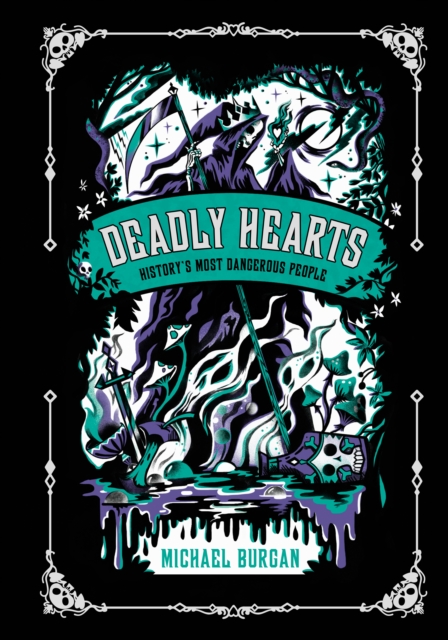 Deadly Hearts : History's Most Dangerous People, Hardback Book