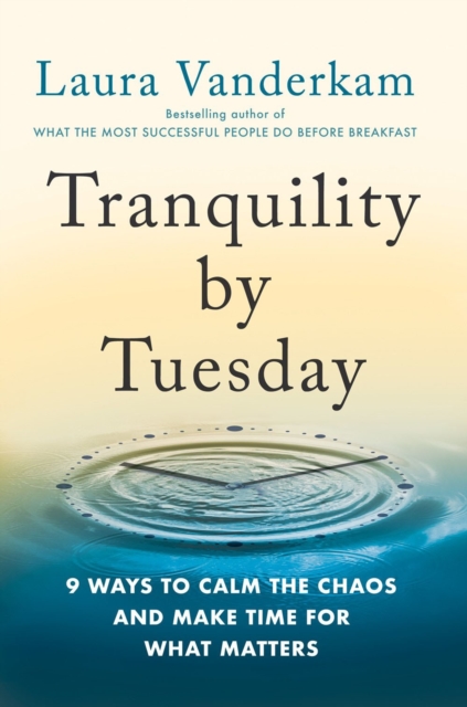 Tranquility By Tuesday : 9 Ways to Calm the Chaos and Make Time for What Matters, Hardback Book